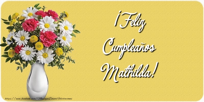 Felicitaciones de cumpleaños - Flores | ¡Feliz Cumpleaños Mathilda