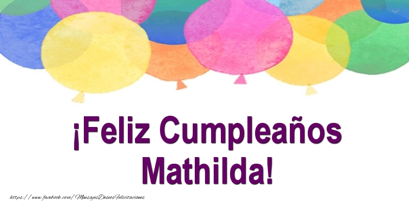 Felicitaciones de cumpleaños - Globos | ¡Feliz Cumpleaños Mathilda!
