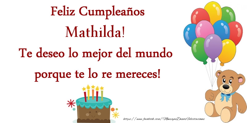 Felicitaciones de cumpleaños - Globos & Osos & Tartas | Feliz cumpleaños Mathilda. Te deseo lo mejor del mundo porque te lo re mereces!