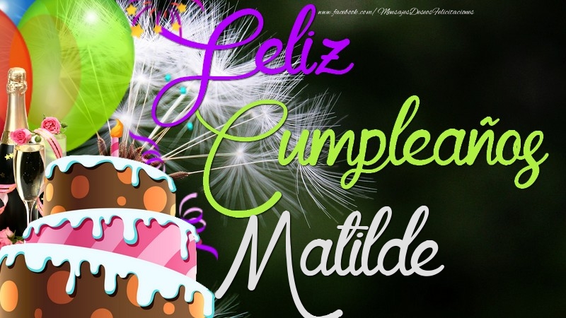 Felicitaciones de cumpleaños - Champán & Globos & Tartas | Feliz Cumpleaños, Matilde