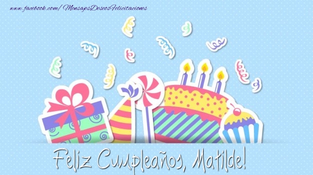Felicitaciones de cumpleaños - Regalo & Tartas | Feliz Cumpleaños, Matilde!