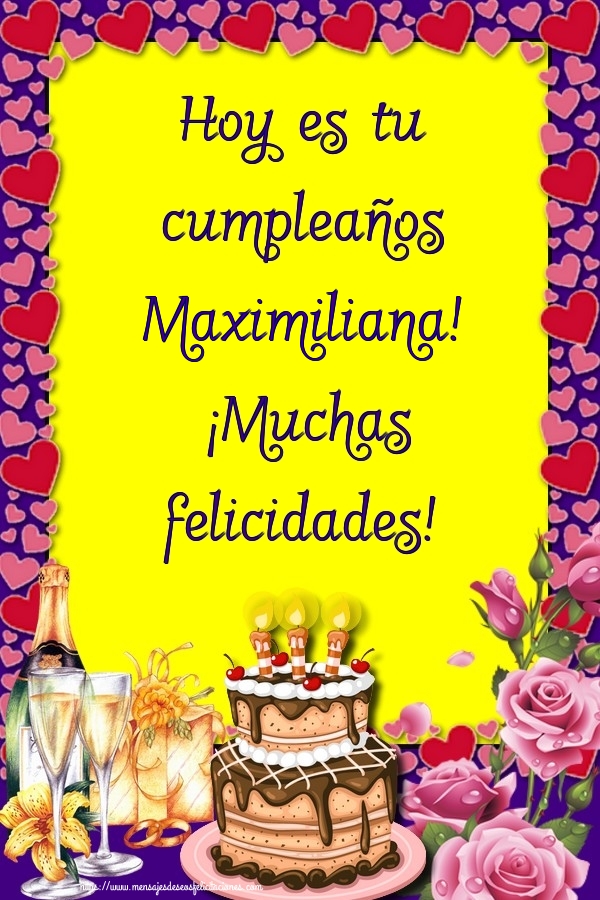 Felicitaciones de cumpleaños - Champán & Flores & Tartas | Hoy es tu cumpleaños Maximiliana! ¡Muchas felicidades!
