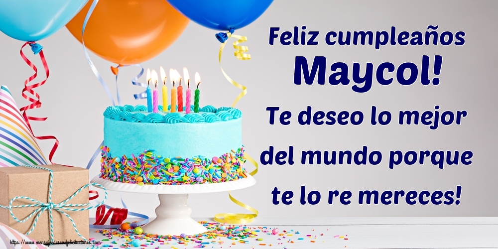 Felicitaciones de cumpleaños - Feliz cumpleaños Maycol! Te deseo lo mejor del mundo porque te lo re mereces!
