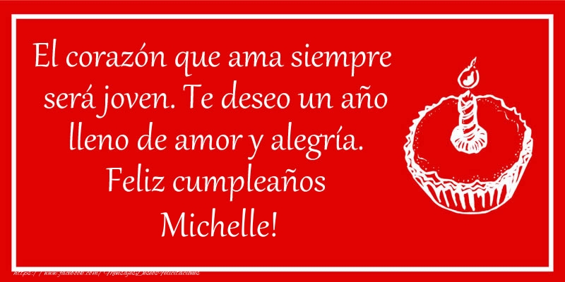 Felicitaciones de cumpleaños - El corazón que ama siempre  será joven. Te deseo un año lleno de amor y alegría. Feliz cumpleaños Michelle!