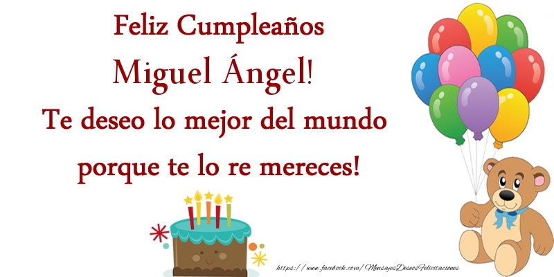 Felicitaciones de cumpleaños - Globos & Osos & Tartas | Feliz cumpleaños Miguel Ángel. Te deseo lo mejor del mundo porque te lo re mereces!