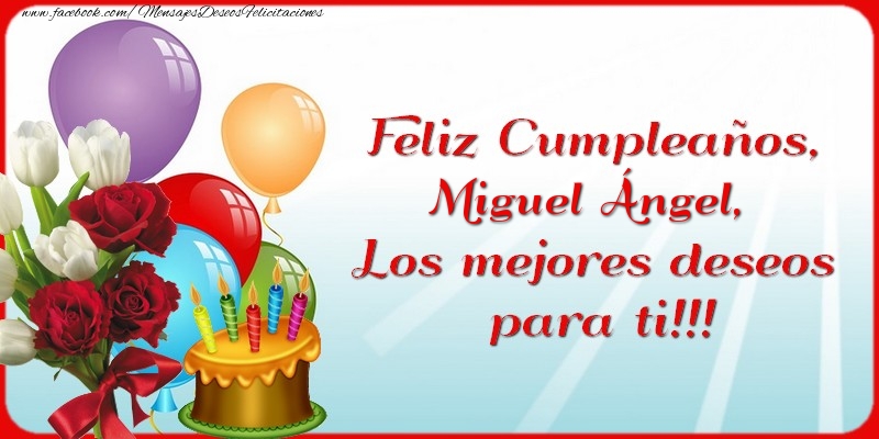 Felicitaciones de cumpleaños - Feliz Cumpleaños, Miguel Ángel. Los mejores deseos para ti!!!