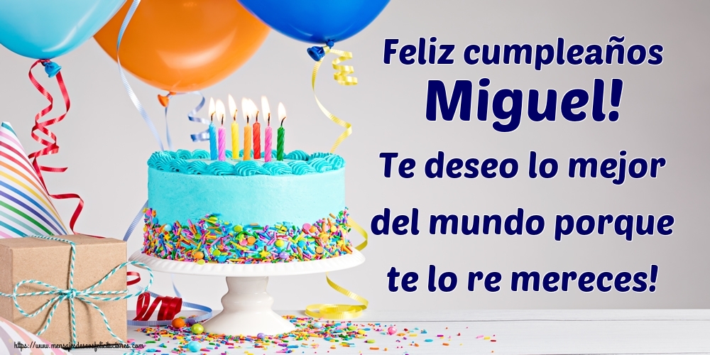 Felicitaciones de cumpleaños - Feliz cumpleaños Miguel! Te deseo lo mejor del mundo porque te lo re mereces!