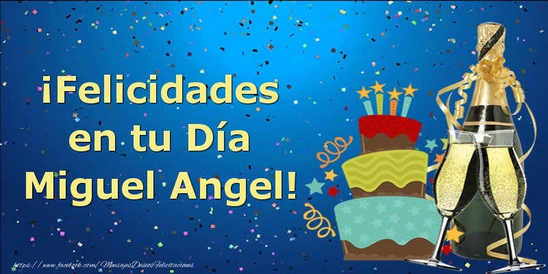 Felicitaciones de cumpleaños - ¡Felicidades en tu Día Miguel Angel!