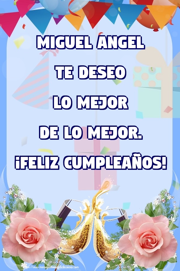 Felicitaciones de cumpleaños - Champán & Flores & Rosas | Miguel Angel te deseo lo mejor de lo mejor. ¡Feliz Cumpleaños!