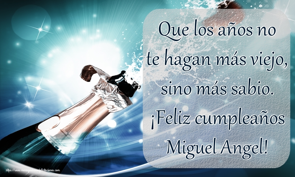 Felicitaciones de cumpleaños - Que los años no te hagan más viejo, sino más sabio. ¡Feliz cumpleaños Miguel Angel!