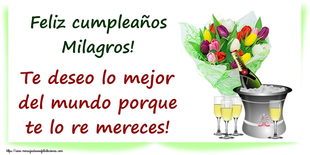 Felicitaciones de cumpleaños - Champán & Flores | Feliz cumpleaños Milagros! Te deseo lo mejor del mundo porque te lo re mereces!