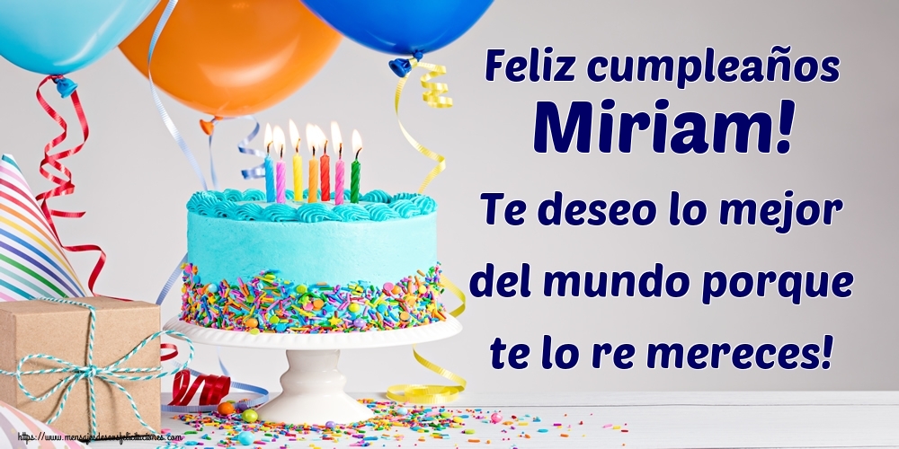 Felicitaciones de cumpleaños - Feliz cumpleaños Miriam! Te deseo lo mejor del mundo porque te lo re mereces!