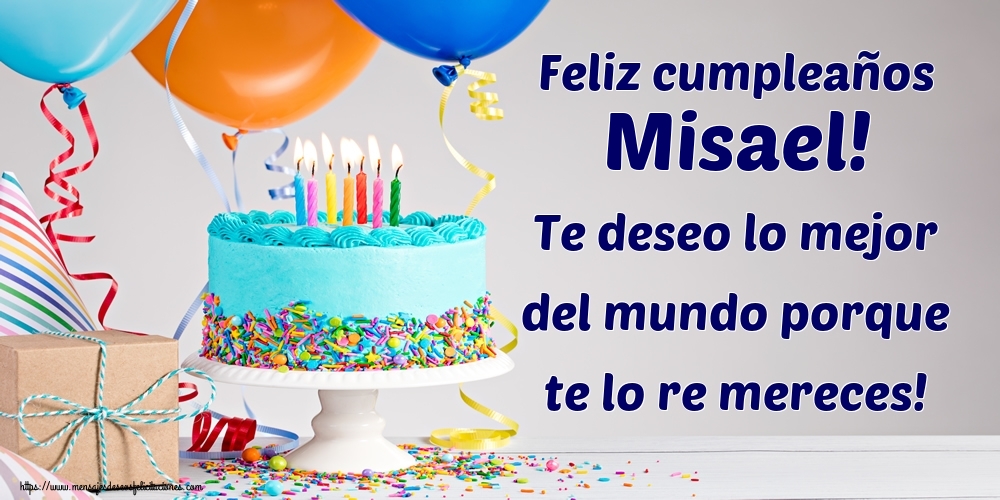 Felicitaciones de cumpleaños - Feliz cumpleaños Misael! Te deseo lo mejor del mundo porque te lo re mereces!