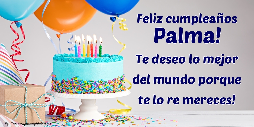 Felicitaciones de cumpleaños - Feliz cumpleaños Palma! Te deseo lo mejor del mundo porque te lo re mereces!