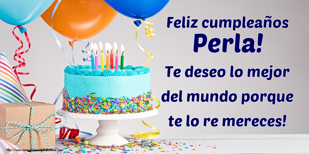 Felicitaciones de cumpleaños - Feliz cumpleaños Perla! Te deseo lo mejor del mundo porque te lo re mereces!