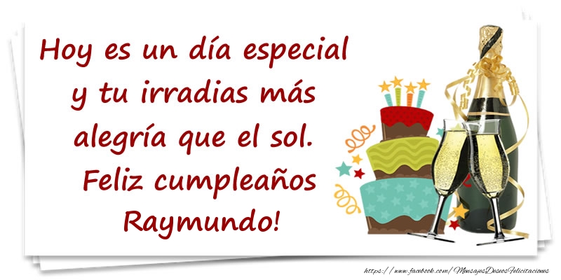 Felicitaciones de cumpleaños - Hoy es un día especial y tu irradias más alegría que el sol. Feliz cumpleaños Raymundo!