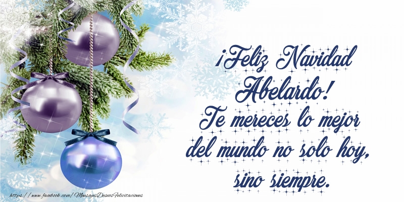 Felicitaciones de Navidad - ¡Feliz Navidad Abelardo! Te mereces lo mejor del mundo no solo hoy, sino siempre