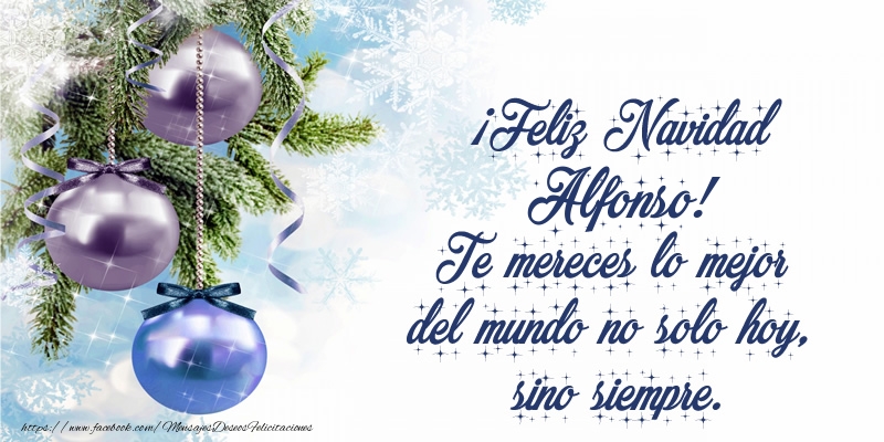 Felicitaciones de Navidad - ¡Feliz Navidad Alfonso! Te mereces lo mejor del mundo no solo hoy, sino siempre