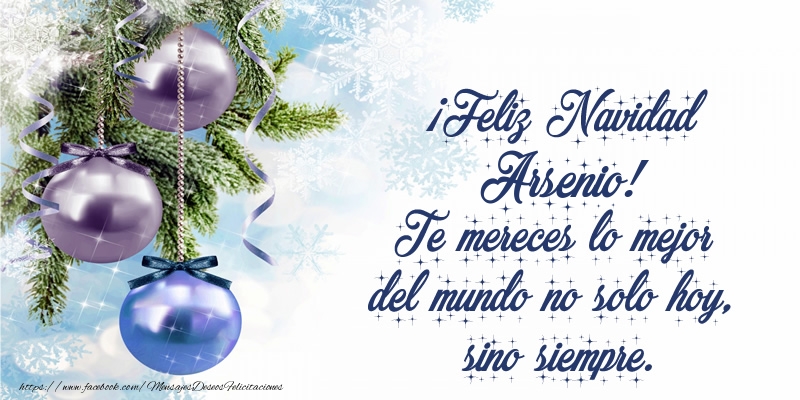 Felicitaciones de Navidad - ¡Feliz Navidad Arsenio! Te mereces lo mejor del mundo no solo hoy, sino siempre