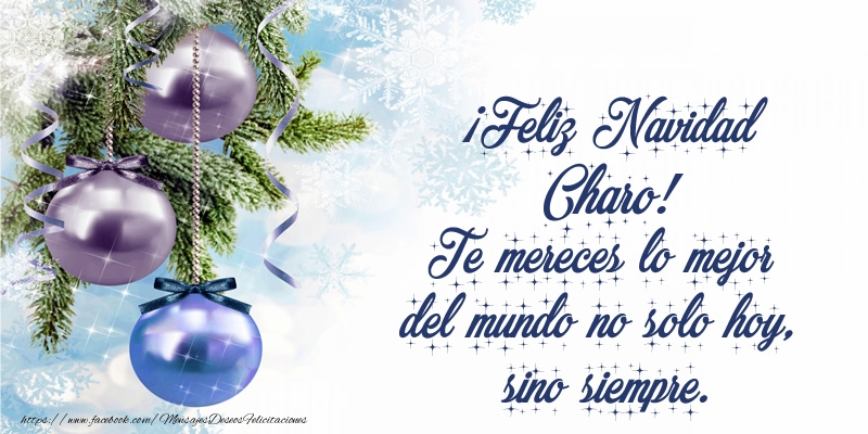 Felicitaciones de Navidad - ¡Feliz Navidad Charo! Te mereces lo mejor del mundo no solo hoy, sino siempre
