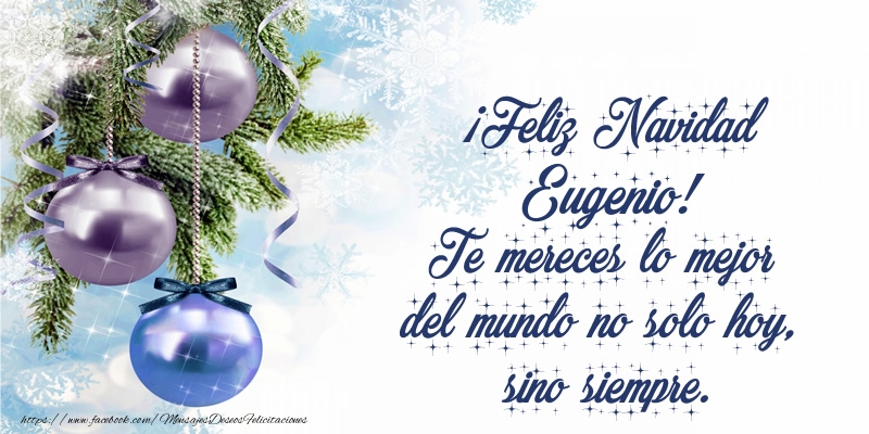 Felicitaciones de Navidad - ¡Feliz Navidad Eugenio! Te mereces lo mejor del mundo no solo hoy, sino siempre
