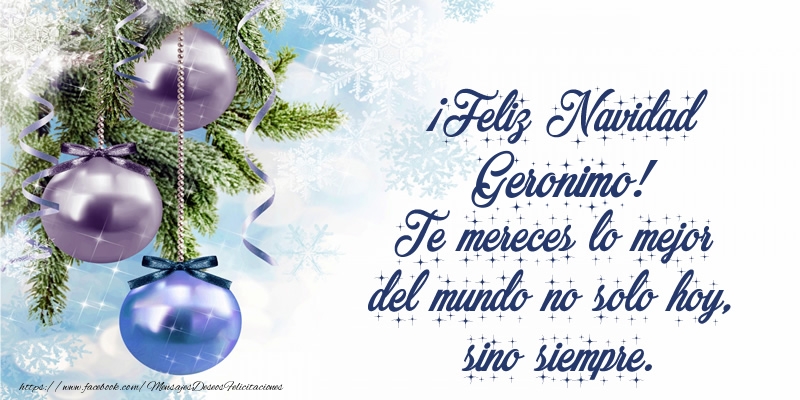 Felicitaciones de Navidad - ¡Feliz Navidad Geronimo! Te mereces lo mejor del mundo no solo hoy, sino siempre