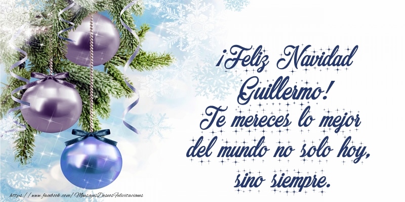 Felicitaciones de Navidad - ¡Feliz Navidad Guillermo! Te mereces lo mejor del mundo no solo hoy, sino siempre