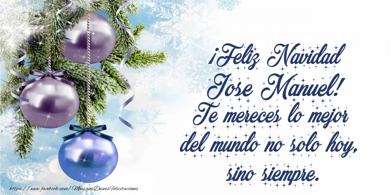Felicitaciones de Navidad - ¡Feliz Navidad Jose Manuel! Te mereces lo mejor del mundo no solo hoy, sino siempre