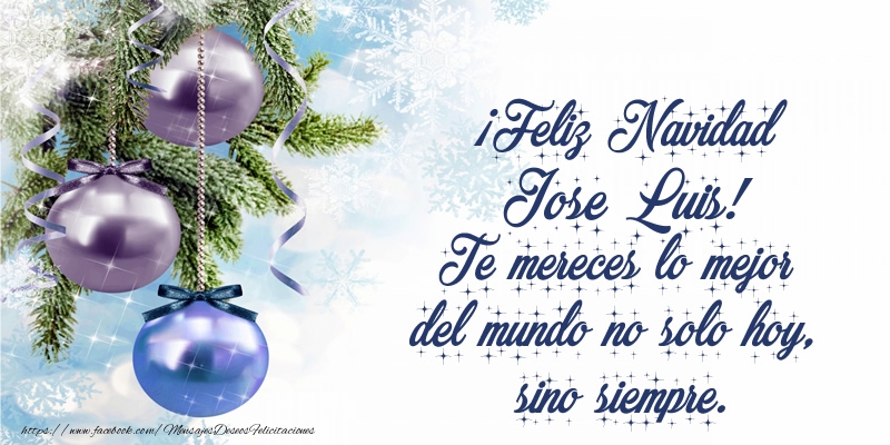 Felicitaciones de Navidad - ¡Feliz Navidad Jose Luis! Te mereces lo mejor del mundo no solo hoy, sino siempre