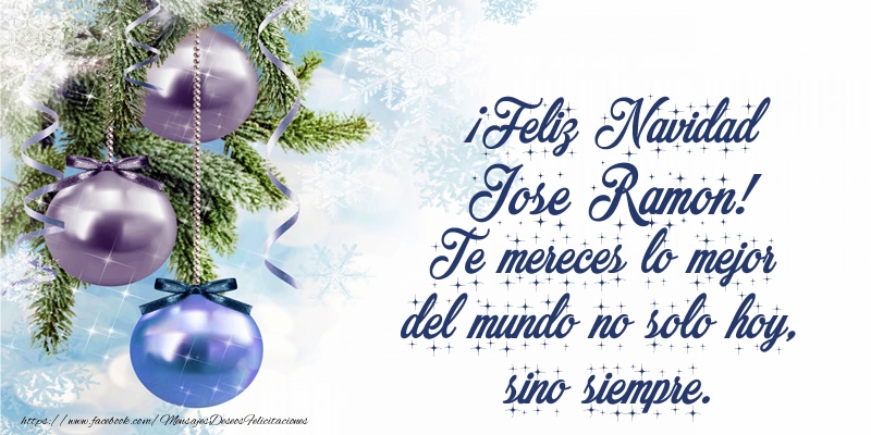 Felicitaciones de Navidad - ¡Feliz Navidad Jose Ramon! Te mereces lo mejor del mundo no solo hoy, sino siempre