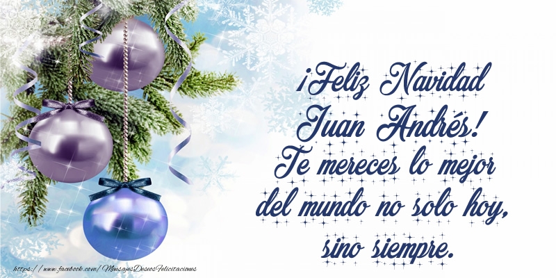 Felicitaciones de Navidad - ¡Feliz Navidad Juan Andrés! Te mereces lo mejor del mundo no solo hoy, sino siempre