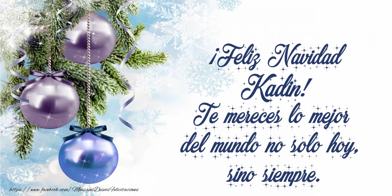 Felicitaciones de Navidad - ¡Feliz Navidad Kadin! Te mereces lo mejor del mundo no solo hoy, sino siempre