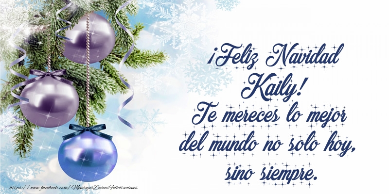 Felicitaciones de Navidad - ¡Feliz Navidad Kaily! Te mereces lo mejor del mundo no solo hoy, sino siempre