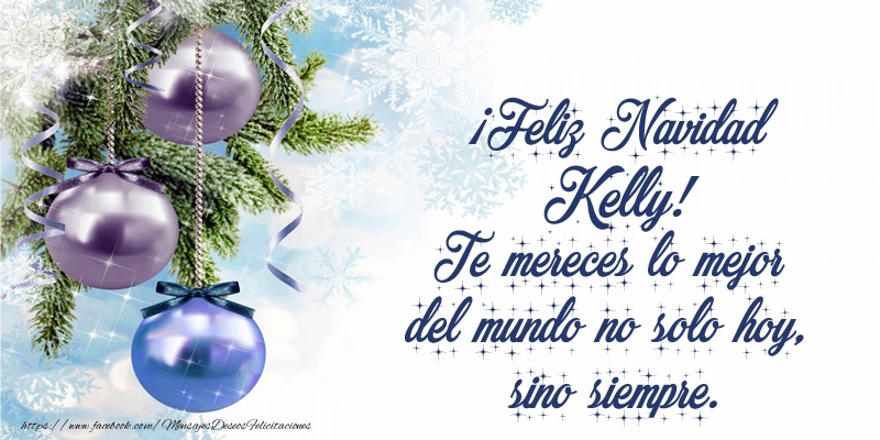 Felicitaciones de Navidad - ¡Feliz Navidad Kelly! Te mereces lo mejor del mundo no solo hoy, sino siempre