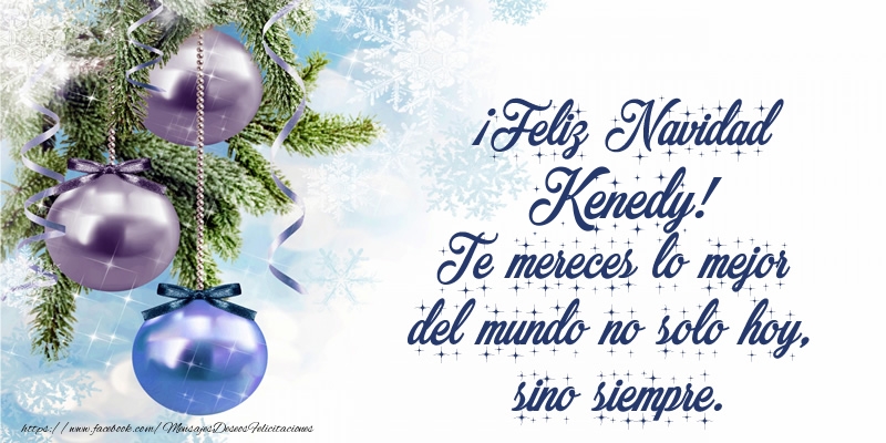 Felicitaciones de Navidad - ¡Feliz Navidad Kenedy! Te mereces lo mejor del mundo no solo hoy, sino siempre
