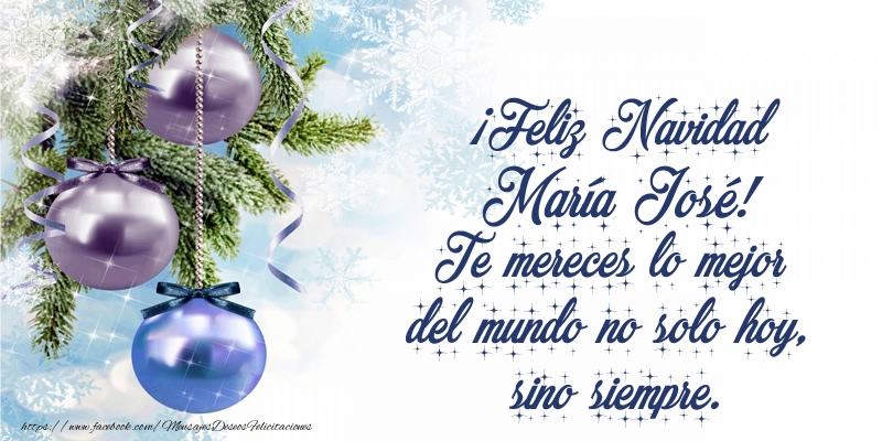 Felicitaciones de Navidad - ¡Feliz Navidad María José! Te mereces lo mejor del mundo no solo hoy, sino siempre