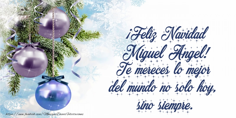 Felicitaciones de Navidad - ¡Feliz Navidad Miguel Angel! Te mereces lo mejor del mundo no solo hoy, sino siempre
