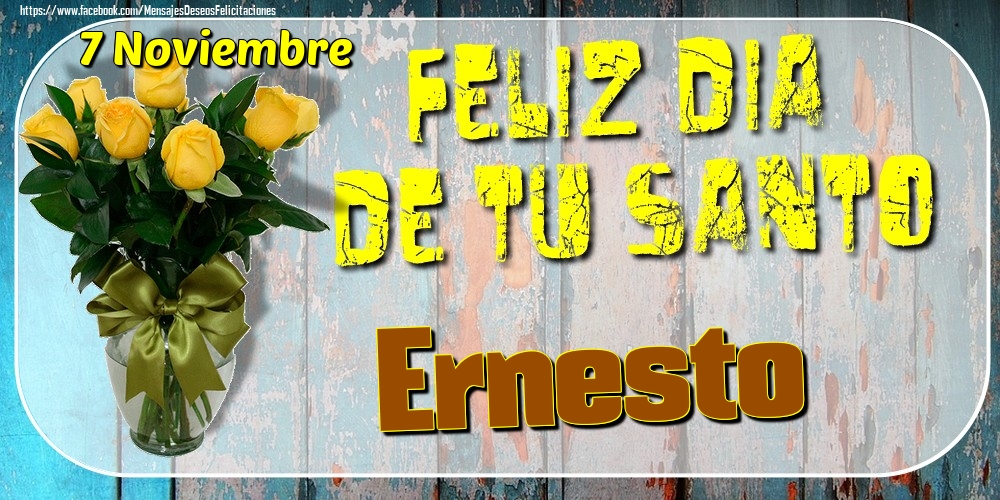 Felicitaciones de Onomástica - 7 Noviembre - Feliz Dia De Tu Santo Ernesto!