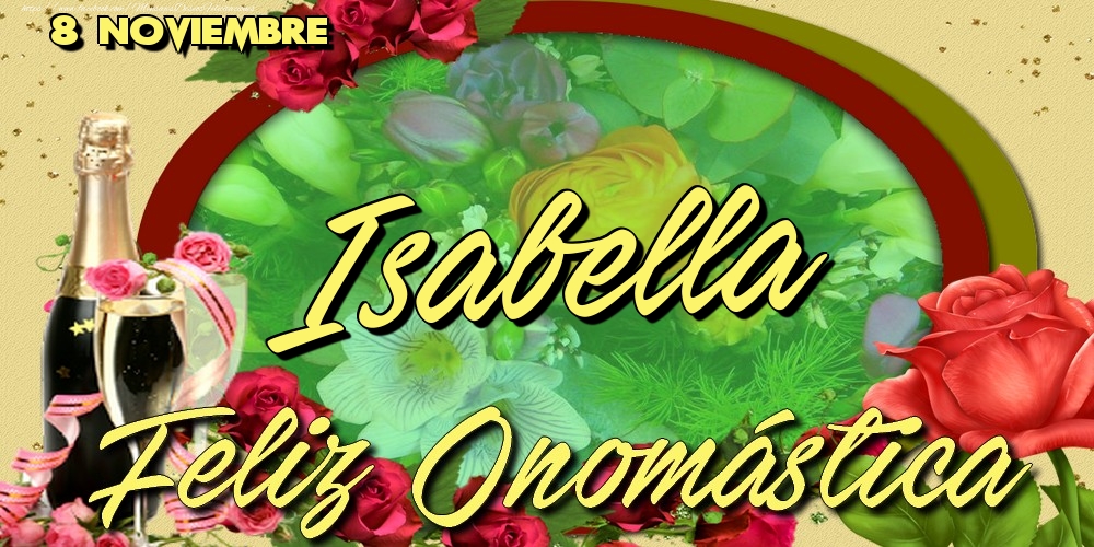 Felicitaciones de Onomástica - 8 Noviembre - Feliz Día de tu Santo Isabella!Feliz Onomástica