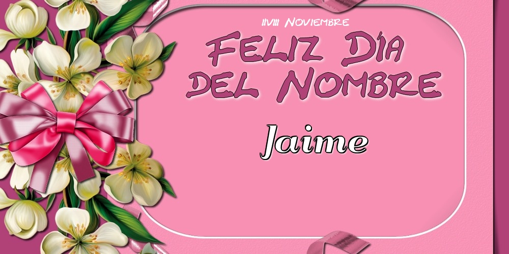 Felicitaciones de Onomástica - Feliz Día del Nombre, Jaime! 28 Noviembre