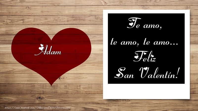 Felicitaciones de San Valentín - Corazón | Adam Te amo, te amo, te amo... Feliz San Valentín!