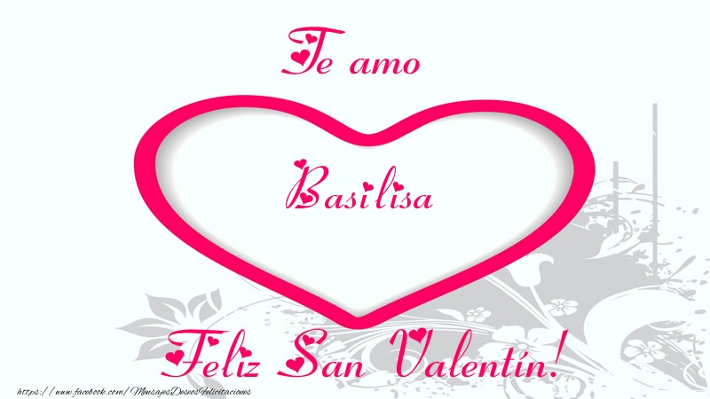 Felicitaciones de San Valentín - Corazón | Te amo Basilisa Feliz San Valentín!