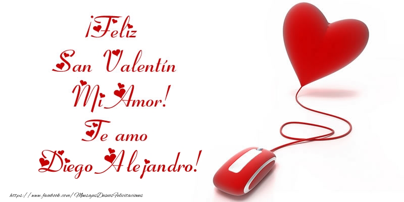 Felicitaciones de San Valentín - Corazón | ¡Feliz San Valentín Mi Amor! Te amo Diego Alejandro!