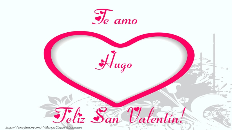 Felicitaciones de San Valentín - Te amo Hugo Feliz San Valentín!