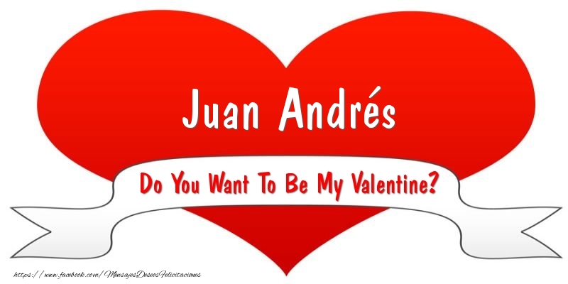 Felicitaciones de San Valentín - Juan Andrés Do You Want To Be My Valentine?