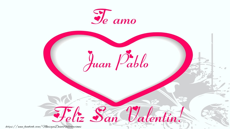 Felicitaciones de San Valentín - Te amo Juan Pablo Feliz San Valentín!