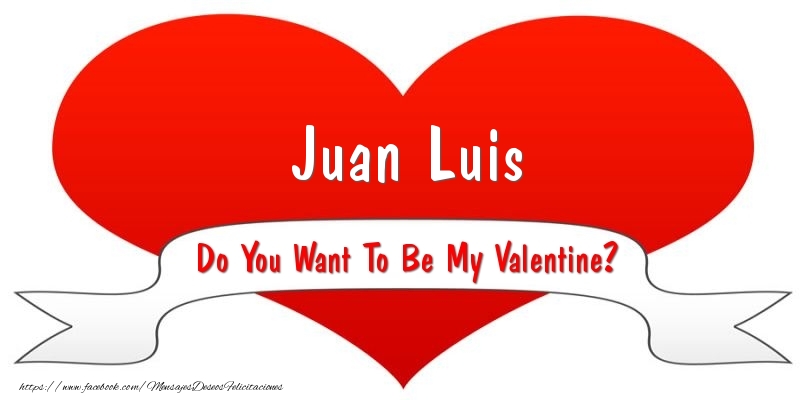 Felicitaciones de San Valentín - Corazón | Juan Luis Do You Want To Be My Valentine?