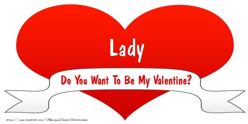 Felicitaciones de San Valentín - Corazón | Lady Do You Want To Be My Valentine?