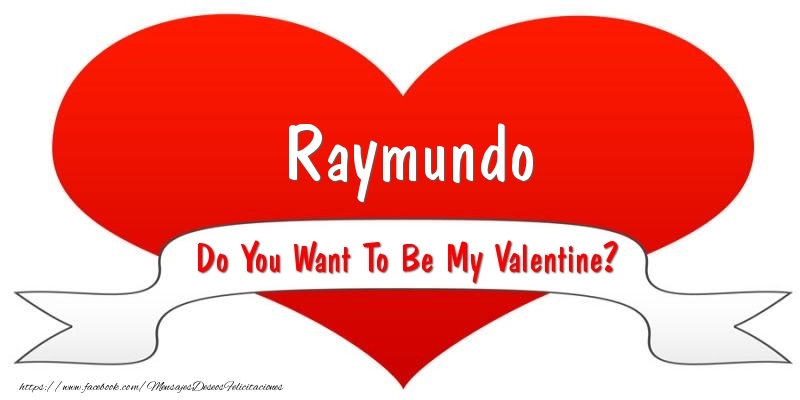 Felicitaciones de San Valentín - Raymundo Do You Want To Be My Valentine?