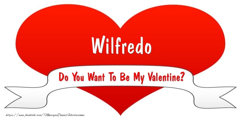 Felicitaciones de San Valentín - Wilfredo Do You Want To Be My Valentine?